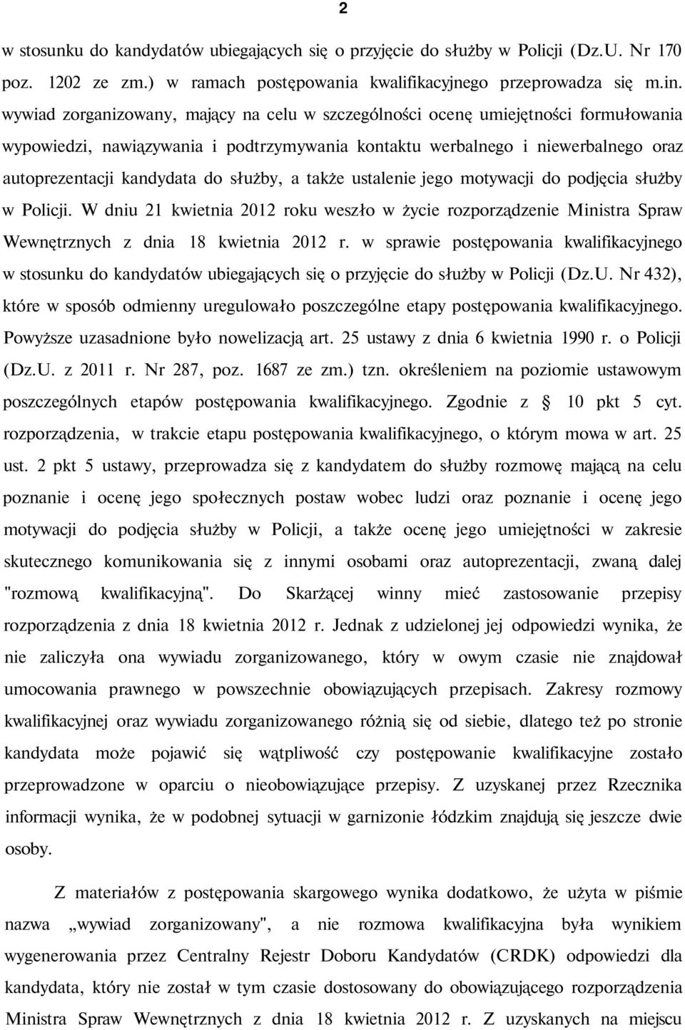 służby, a także ustalenie jego motywacji do podjęcia służby w Policji. W dniu 21 kwietnia 2012 roku weszło w życie rozporządzenie Ministra Spraw Wewnętrznych z dnia 18 kwietnia 2012 r.