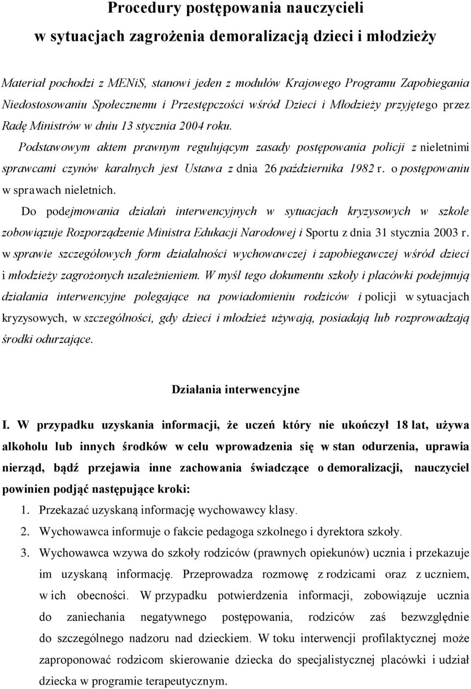 Podstawowym aktem prawnym regulującym zasady postępowania policji z nieletnimi sprawcami czynów karalnych jest Ustawa z dnia 26 października 1982 r. o postępowaniu w sprawach nieletnich.