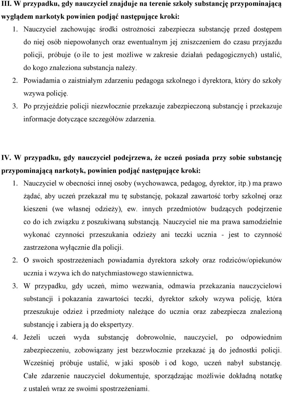 w zakresie działań pedagogicznych) ustalić, do kogo znaleziona substancja należy. 2. Powiadamia o zaistniałym zdarzeniu pedagoga szkolnego i dyrektora, który do szkoły wzywa policję. 3.