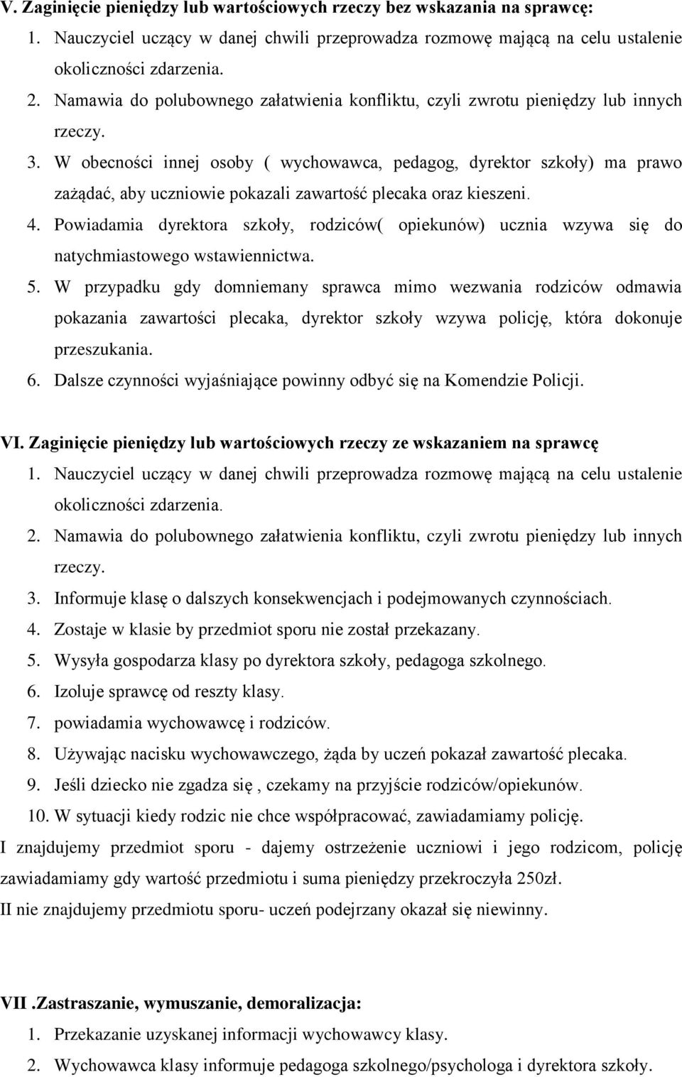 W obecności innej osoby ( wychowawca, pedagog, dyrektor szkoły) ma prawo zażądać, aby uczniowie pokazali zawartość plecaka oraz kieszeni. 4.