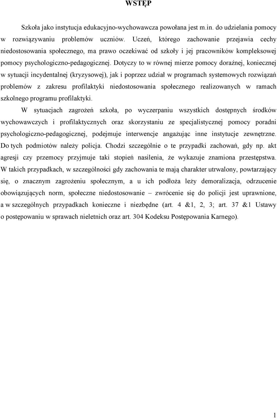 Dotyczy to w równej mierze pomocy doraźnej, koniecznej w sytuacji incydentalnej (kryzysowej), jak i poprzez udział w programach systemowych rozwiązań problemów z zakresu profilaktyki niedostosowania