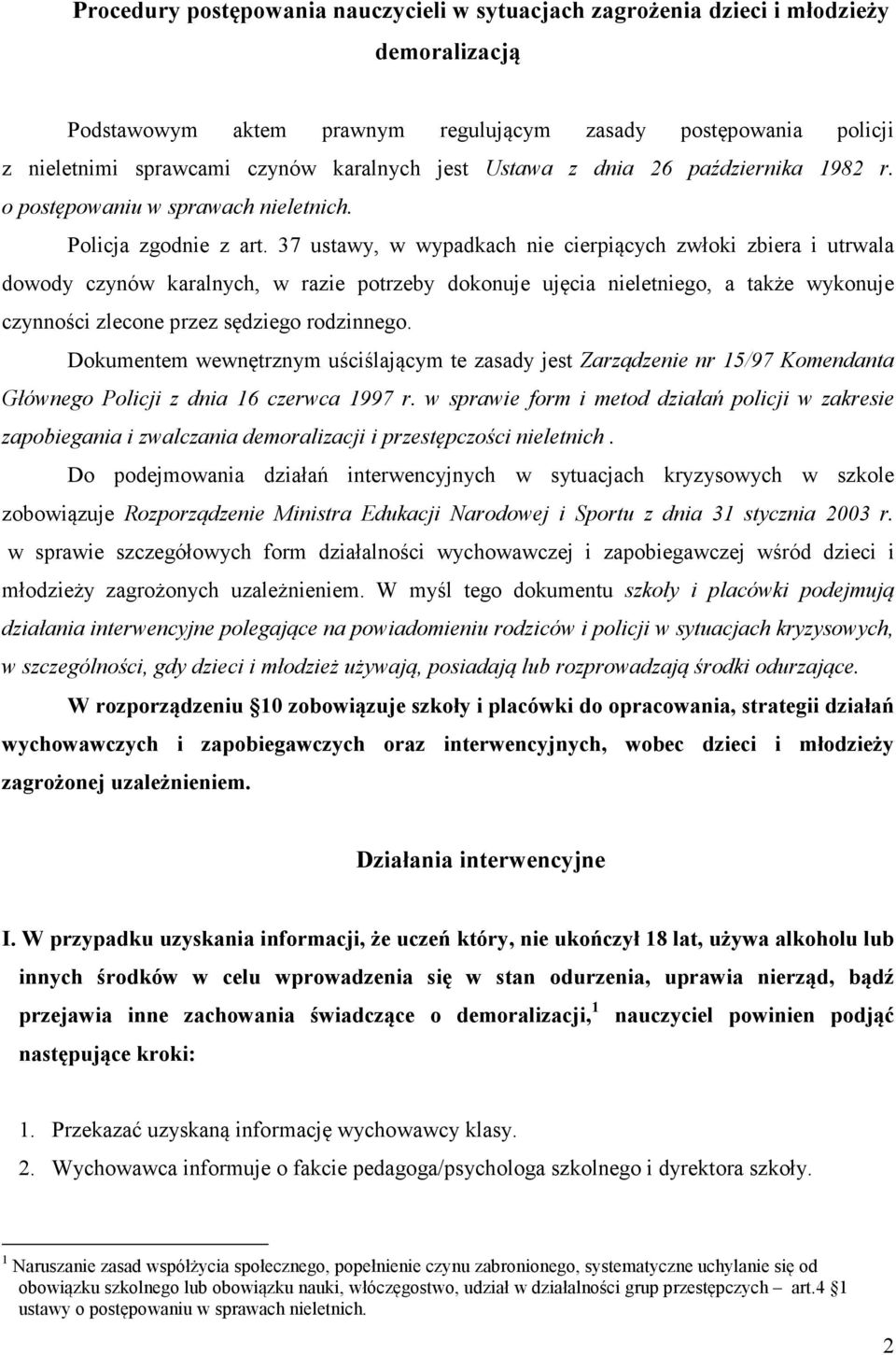 37 ustawy, w wypadkach nie cierpiących zwłoki zbiera i utrwala dowody czynów karalnych, w razie potrzeby dokonuje ujęcia nieletniego, a także wykonuje czynności zlecone przez sędziego rodzinnego.