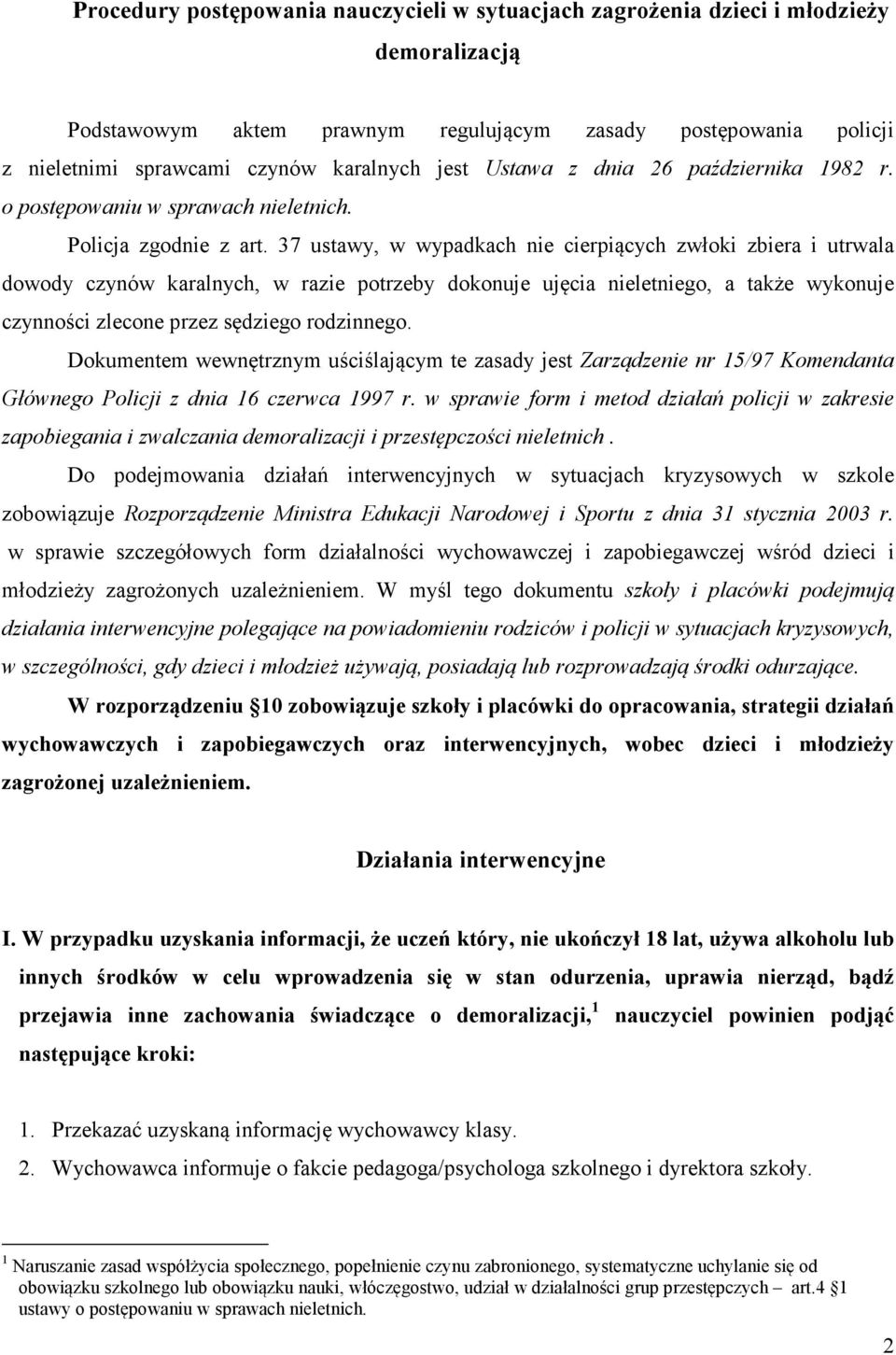 37 ustawy, w wypadkach nie cierpiących zwłoki zbiera i utrwala dowody czynów karalnych, w razie potrzeby dokonuje ujęcia nieletniego, a także wykonuje czynności zlecone przez sędziego rodzinnego.