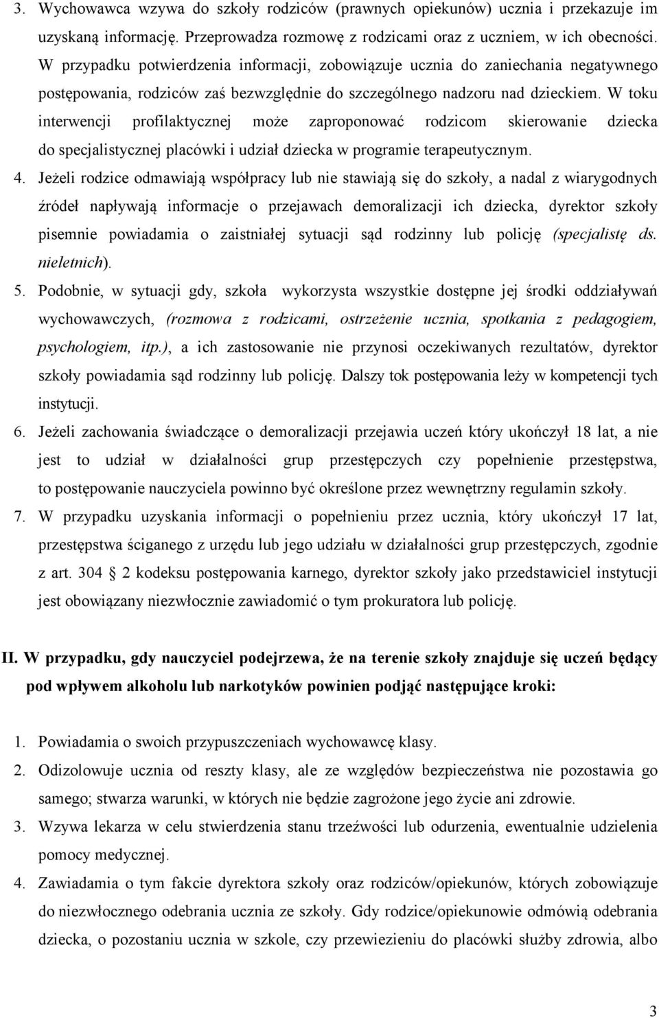 W toku interwencji profilaktycznej może zaproponować rodzicom skierowanie dziecka do specjalistycznej placówki i udział dziecka w programie terapeutycznym. 4.