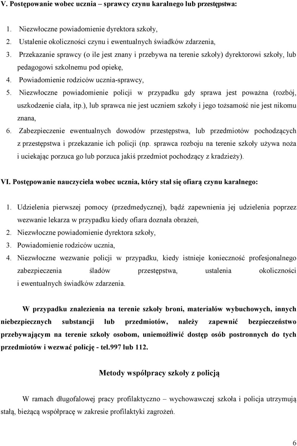 Niezwłoczne powiadomienie policji w przypadku gdy sprawa jest poważna (rozbój, uszkodzenie ciała, itp.), lub sprawca nie jest uczniem szkoły i jego tożsamość nie jest nikomu znana, 6.