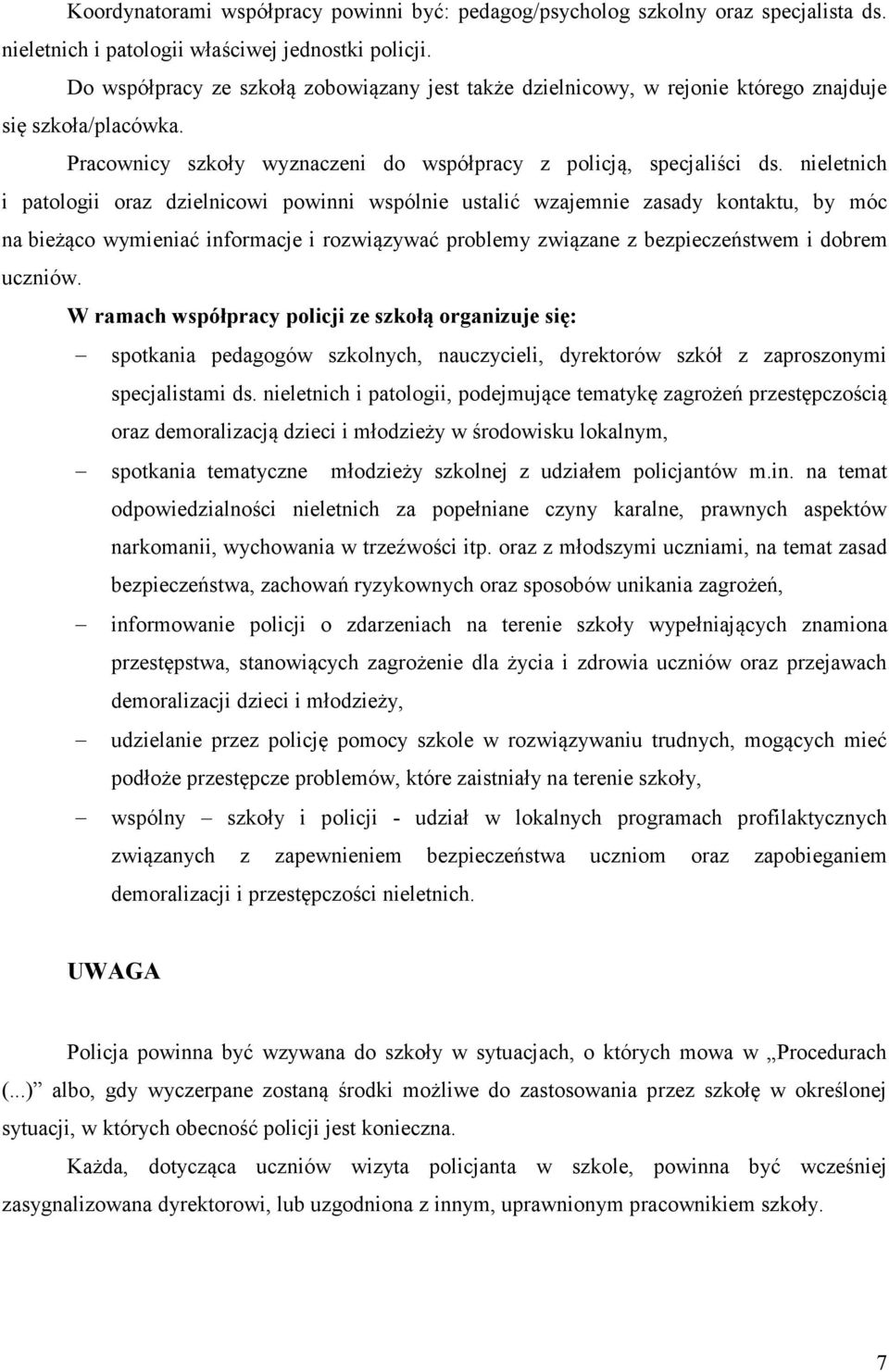 nieletnich i patologii oraz dzielnicowi powinni wspólnie ustalić wzajemnie zasady kontaktu, by móc na bieżąco wymieniać informacje i rozwiązywać problemy związane z bezpieczeństwem i dobrem uczniów.