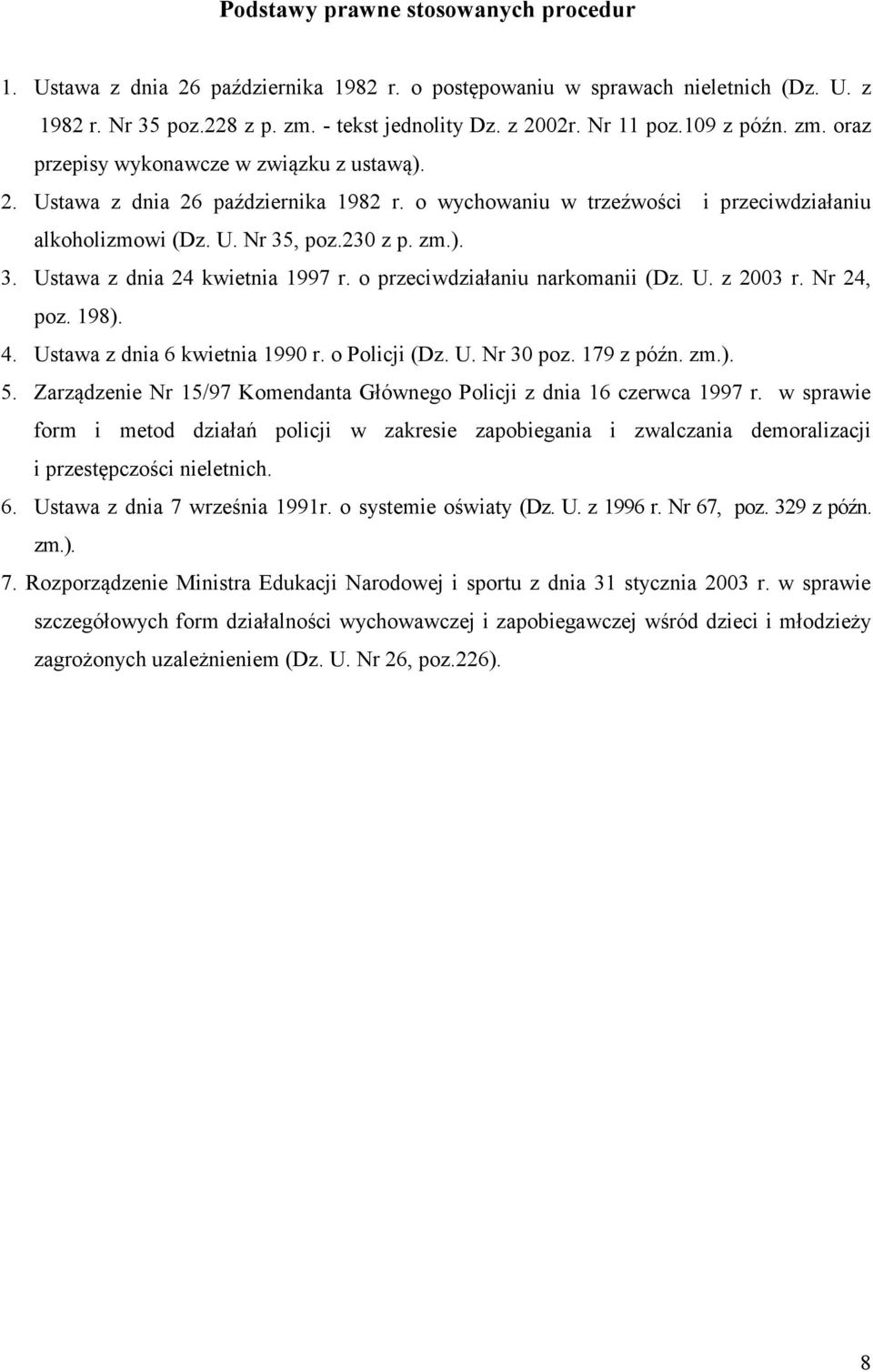 , poz.230 z p. zm.). 3. Ustawa z dnia 24 kwietnia 1997 r. o przeciwdziałaniu narkomanii (Dz. U. z 2003 r. Nr 24, poz. 198). 4. Ustawa z dnia 6 kwietnia 1990 r. o Policji (Dz. U. Nr 30 poz. 179 z późn.