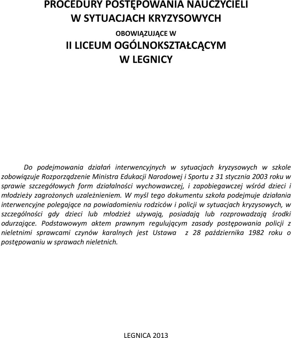 W myśl tego dokumentu szkoła podejmuje działania interwencyjne polegające na powiadomieniu rodziców i policji w sytuacjach kryzysowych, w szczególności gdy dzieci lub młodzież używają, posiadają lub