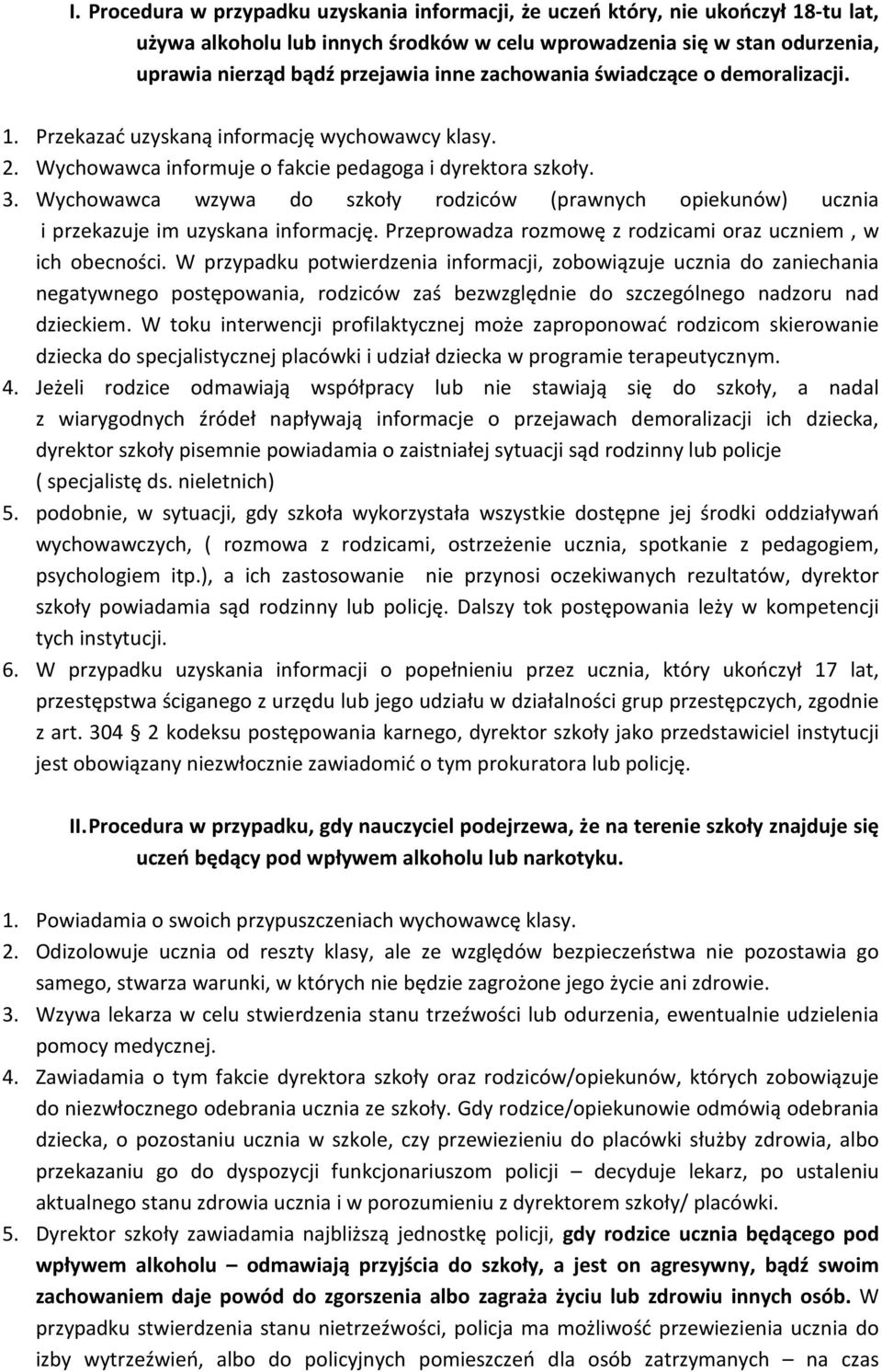 Wychowawca wzywa do szkoły rodziców (prawnych opiekunów) ucznia i przekazuje im uzyskana informację. Przeprowadza rozmowę z rodzicami oraz uczniem, w ich obecności.