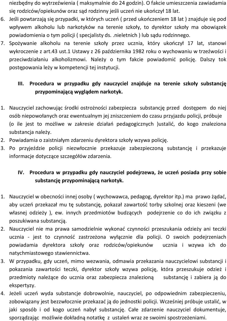 policji ( specjalisty ds..nieletnich ) lub sądu rodzinnego. 7. Spożywanie alkoholu na terenie szkoły przez ucznia, który ukończył 17 lat, stanowi wykroczenie z art.43 ust.