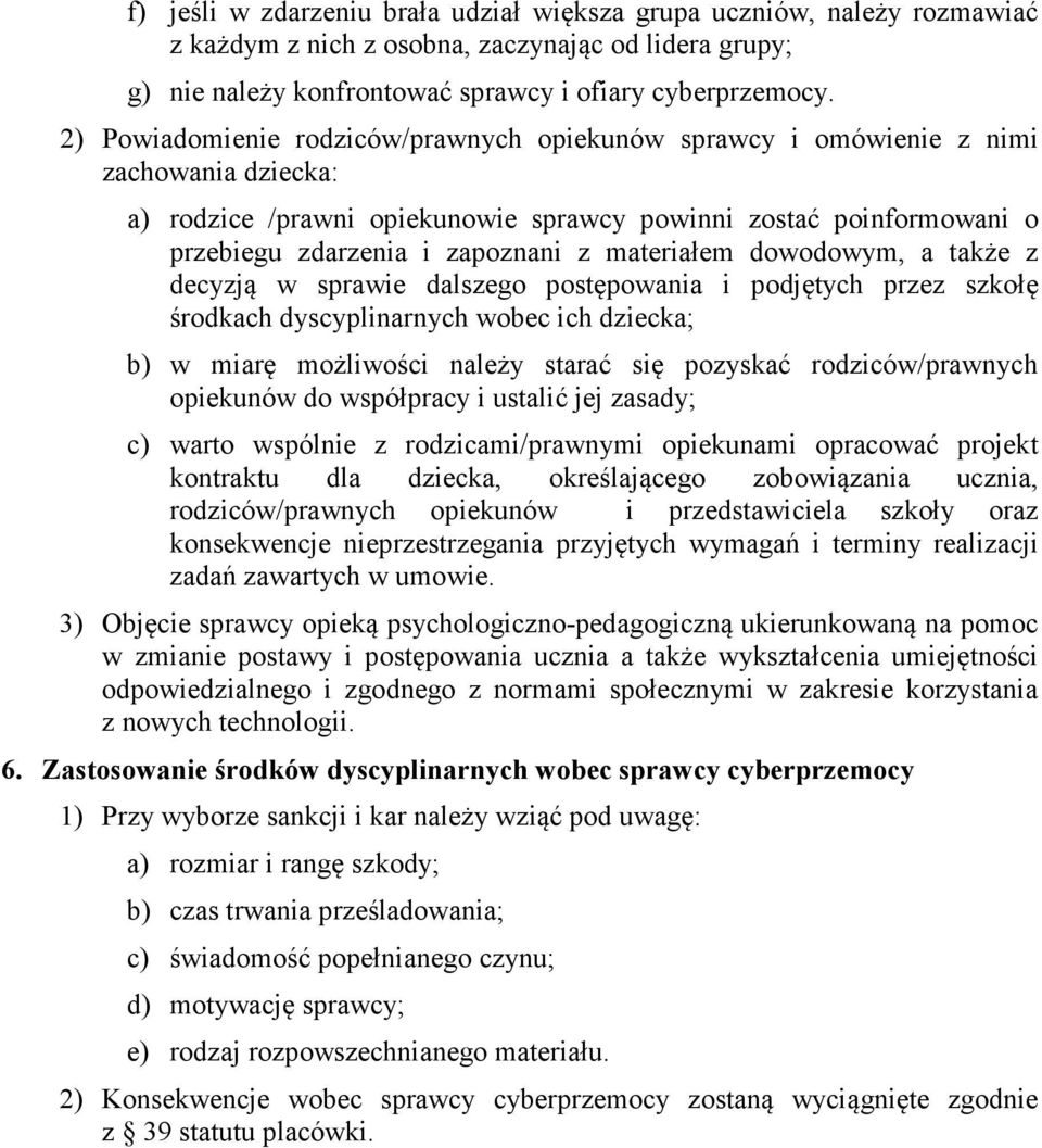 materiałem dowodowym, a także z decyzją w sprawie dalszego postępowania i podjętych przez szkołę środkach dyscyplinarnych wobec ich dziecka; b) w miarę możliwości należy starać się pozyskać