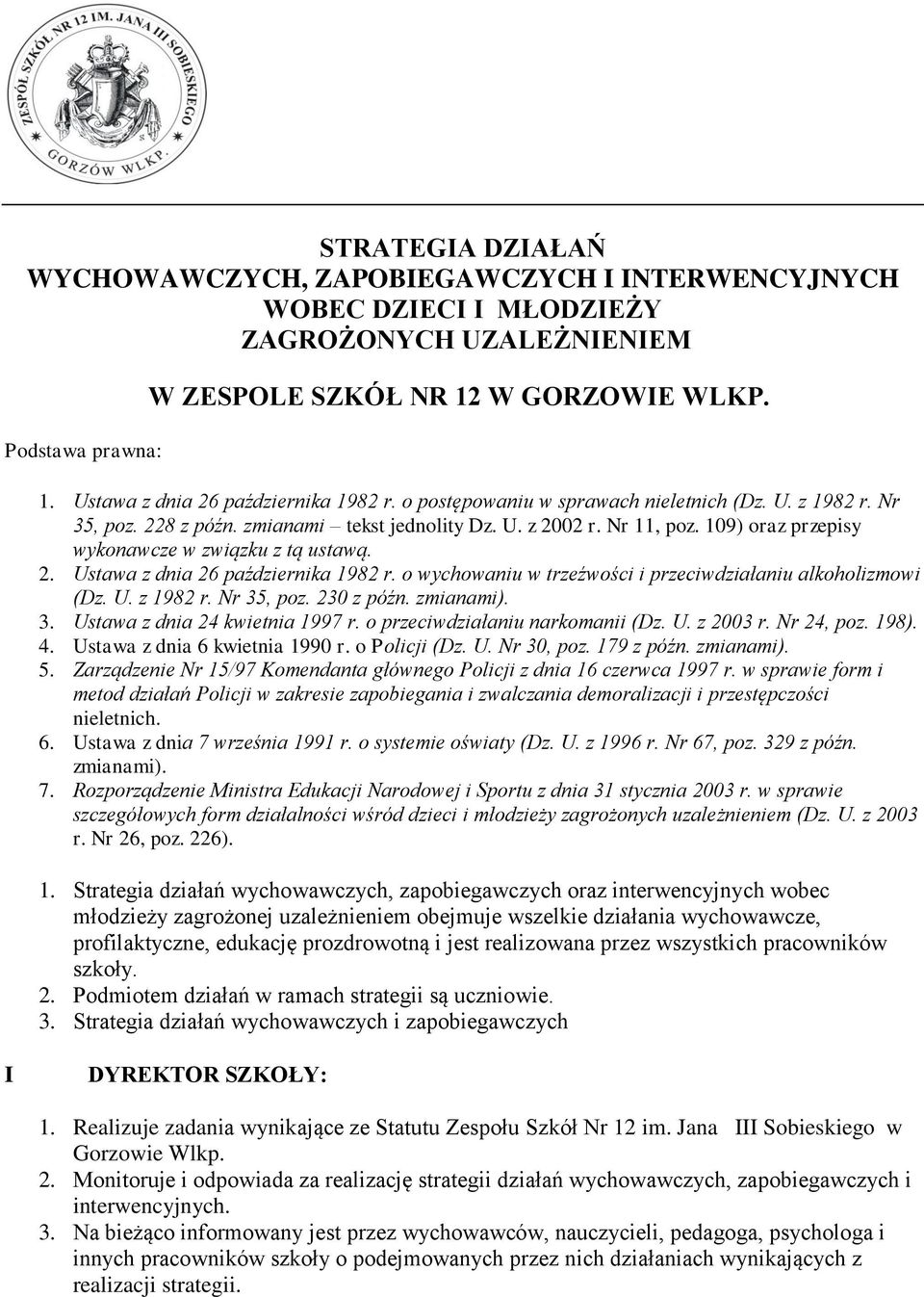 o wychowaniu w trzeźwości i przeciwdziałaniu alkoholizmowi (Dz. U. z 1982 r. Nr 35, poz. 230 z późn. zmianami). 3. Ustawa z dnia 24 kwietnia 1997 r. o przeciwdziałaniu narkomanii (Dz. U. z 2003 r.