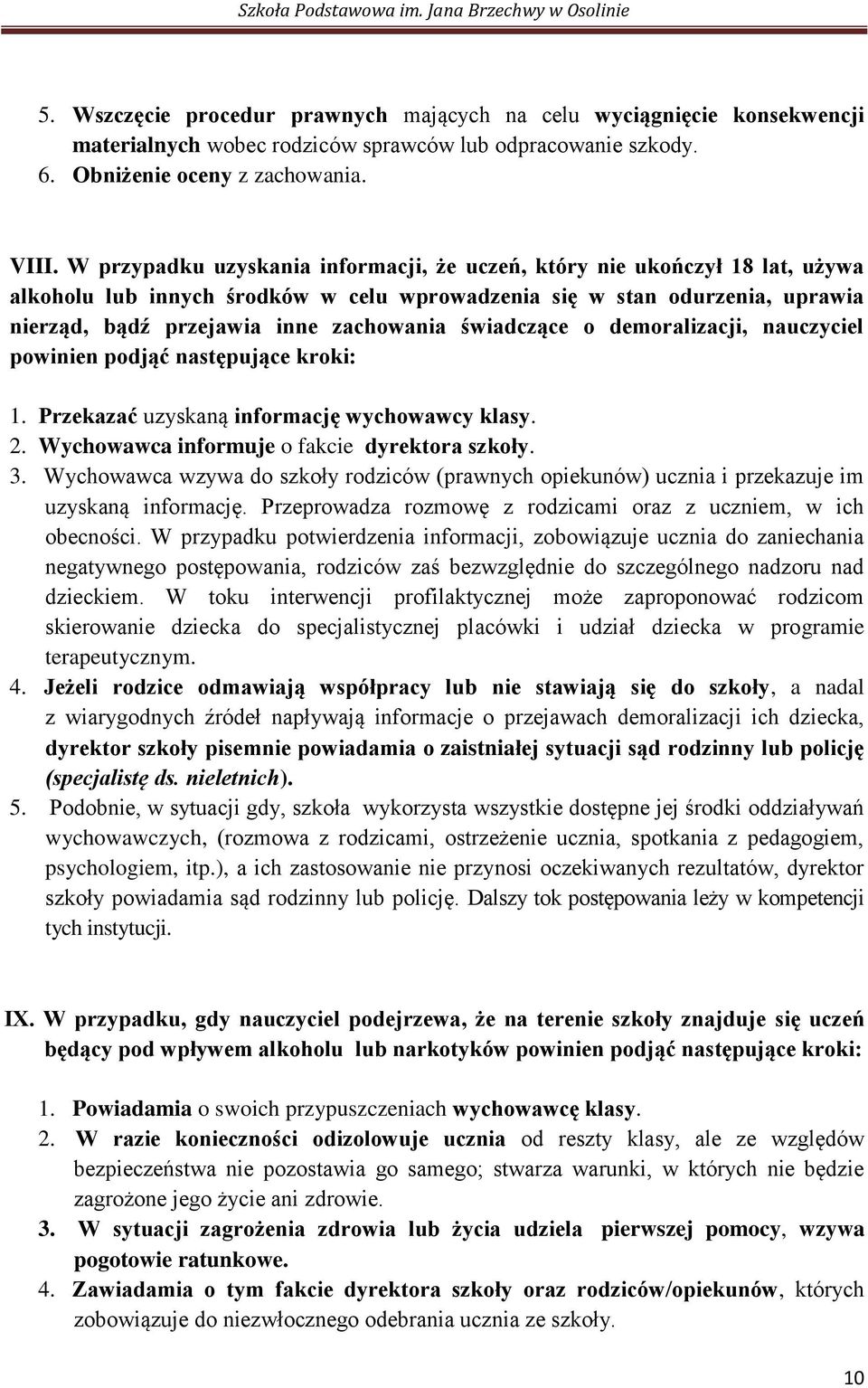 świadczące o demoralizacji, nauczyciel powinien podjąć następujące kroki: 1. Przekazać uzyskaną informację wychowawcy klasy. 2. Wychowawca informuje o fakcie dyrektora szkoły. 3.