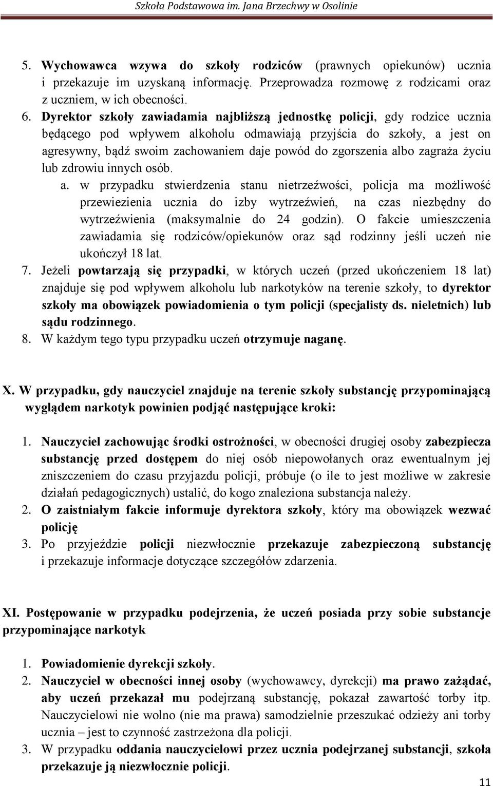 zgorszenia albo zagraża życiu lub zdrowiu innych osób. a. w przypadku stwierdzenia stanu nietrzeźwości, policja ma możliwość przewiezienia ucznia do izby wytrzeźwień, na czas niezbędny do wytrzeźwienia (maksymalnie do 24 godzin).