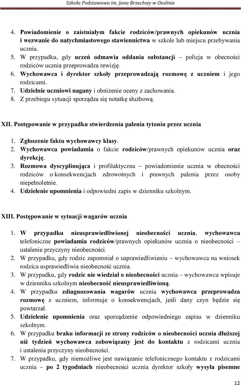 Udzielnie uczniowi nagany i obniżenie oceny z zachowania. 8. Z przebiegu sytuacji sporządza się notatkę służbową. XII. Postępowanie w przypadku stwierdzenia palenia tytoniu przez ucznia 1.