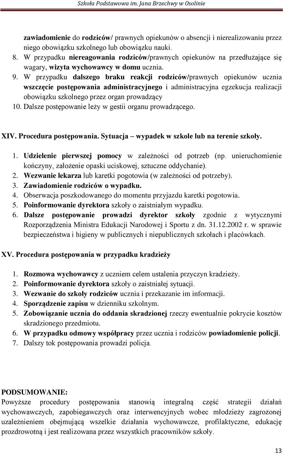 W przypadku dalszego braku reakcji rodziców/prawnych opiekunów ucznia wszczęcie postępowania administracyjnego i administracyjna egzekucja realizacji obowiązku szkolnego przez organ prowadzący 10.