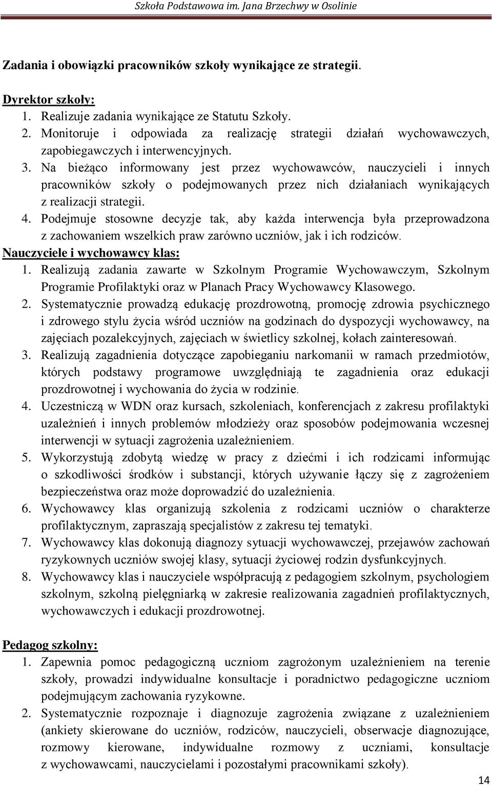 Na bieżąco informowany jest przez wychowawców, nauczycieli i innych pracowników szkoły o podejmowanych przez nich działaniach wynikających z realizacji strategii. 4.