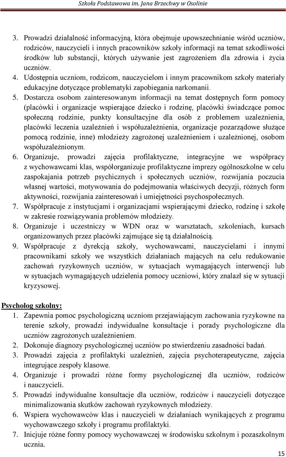 Dostarcza osobom zainteresowanym informacji na temat dostępnych form pomocy (placówki i organizacje wspierające dziecko i rodzinę, placówki świadczące pomoc społeczną rodzinie, punkty konsultacyjne