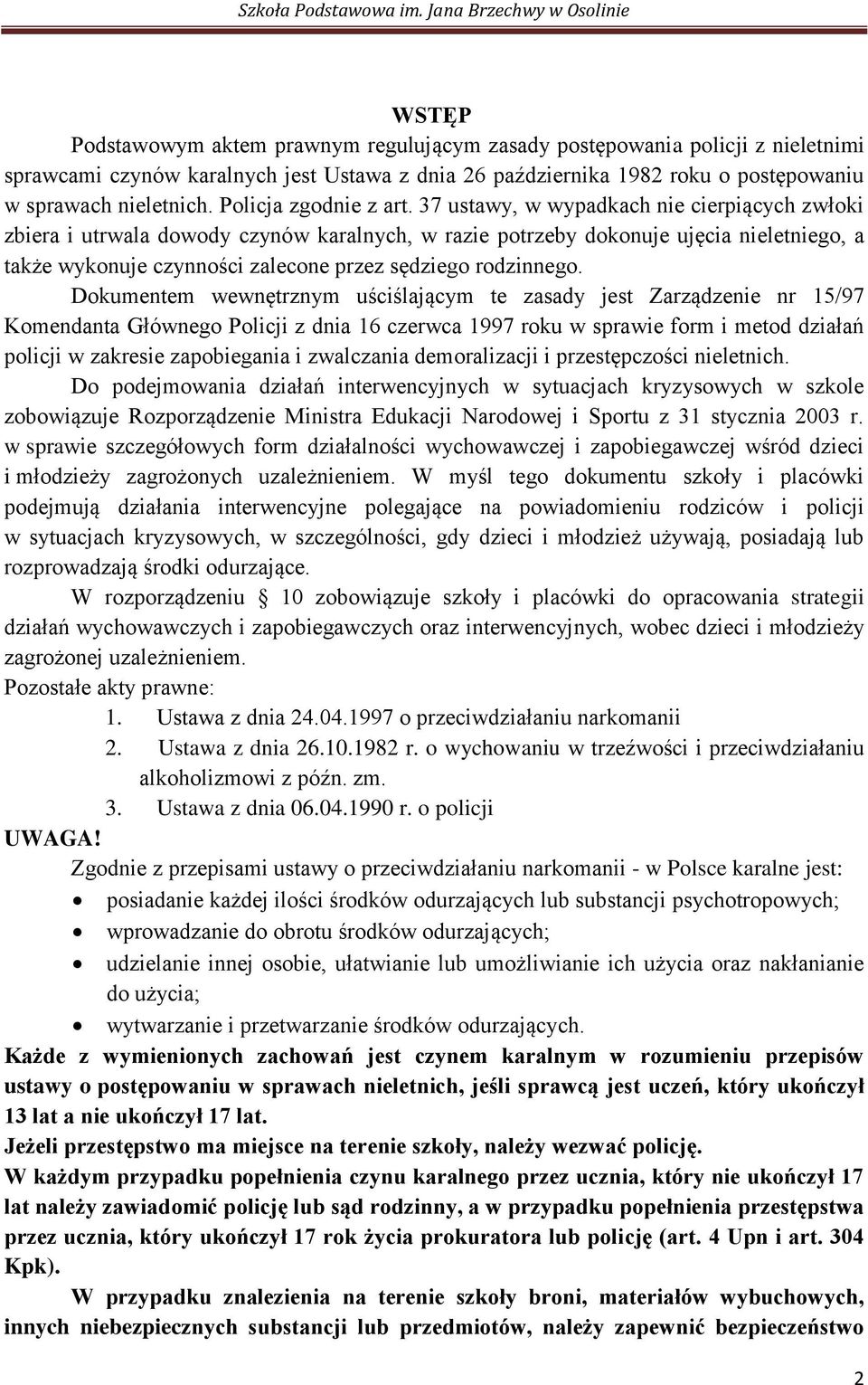 37 ustawy, w wypadkach nie cierpiących zwłoki zbiera i utrwala dowody czynów karalnych, w razie potrzeby dokonuje ujęcia nieletniego, a także wykonuje czynności zalecone przez sędziego rodzinnego.