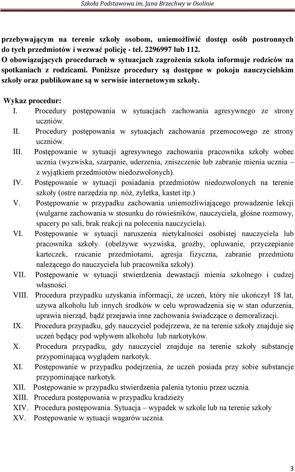 Poniższe procedury są dostępne w pokoju nauczycielskim szkoły oraz publikowane są w serwisie internetowym szkoły. Wykaz procedur: I.