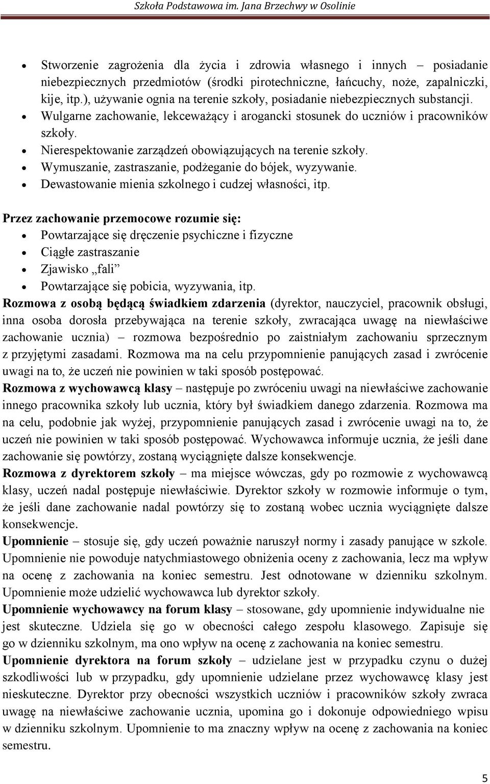 Nierespektowanie zarządzeń obowiązujących na terenie szkoły. Wymuszanie, zastraszanie, podżeganie do bójek, wyzywanie. Dewastowanie mienia szkolnego i cudzej własności, itp.