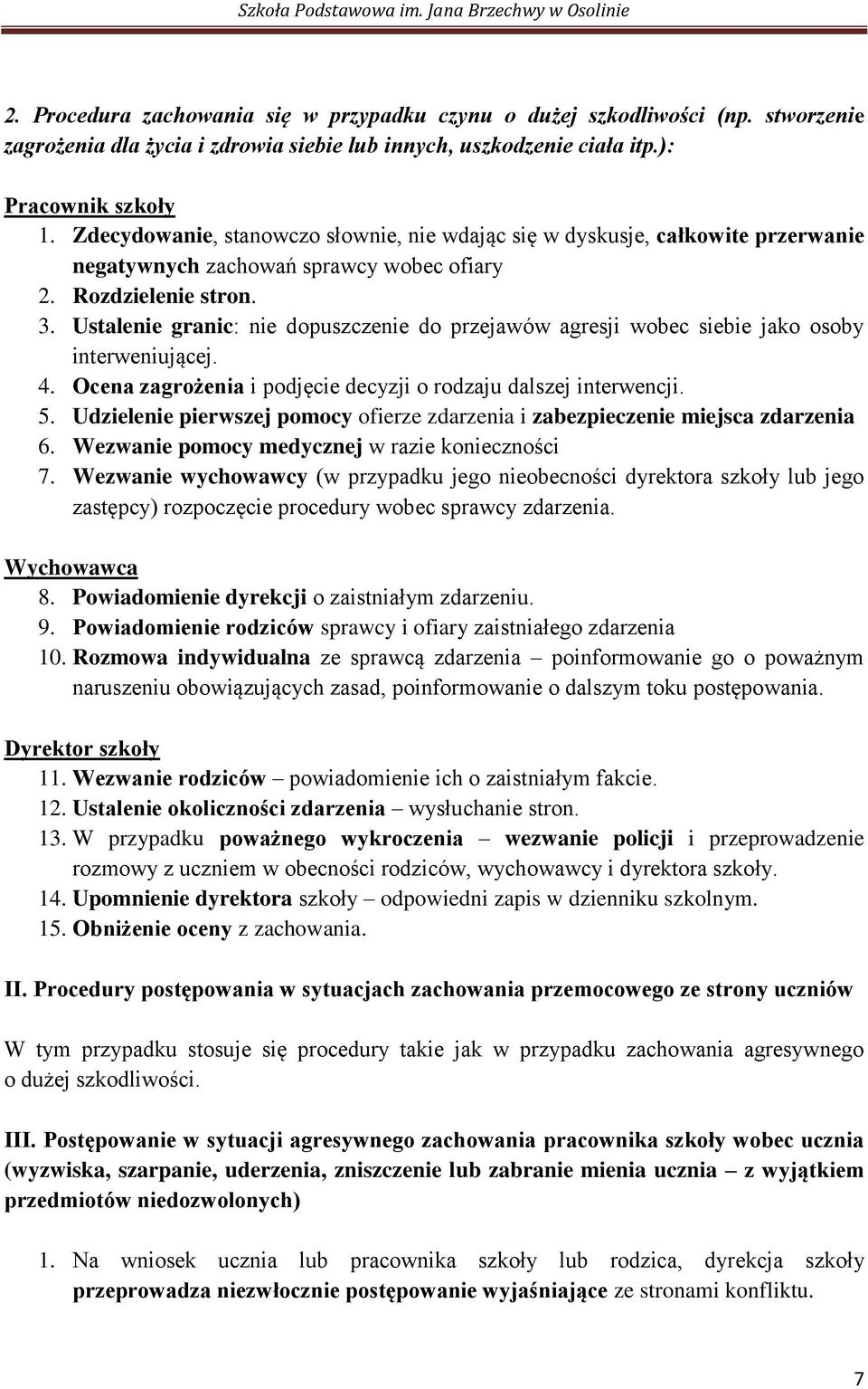 Ustalenie granic: nie dopuszczenie do przejawów agresji wobec siebie jako osoby interweniującej. 4. Ocena zagrożenia i podjęcie decyzji o rodzaju dalszej interwencji. 5.