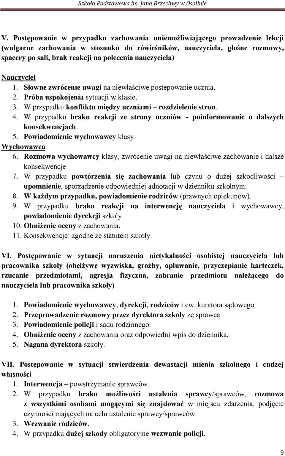 W przypadku braku reakcji ze strony uczniów - poinformowanie o dalszych konsekwencjach. 5. Powiadomienie wychowawcy klasy Wychowawca 6.