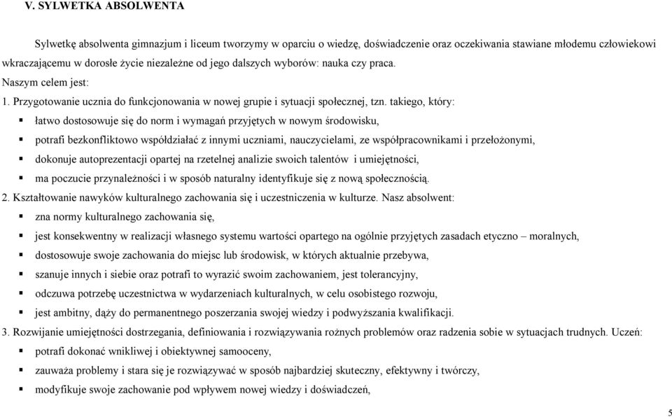 takiego, który: łatwo dostosowuje się do norm i wymagań przyjętych w nowym środowisku, potrafi bezkonfliktowo współdziałać z innymi uczniami, nauczycielami, ze współpracownikami i przełożonymi,