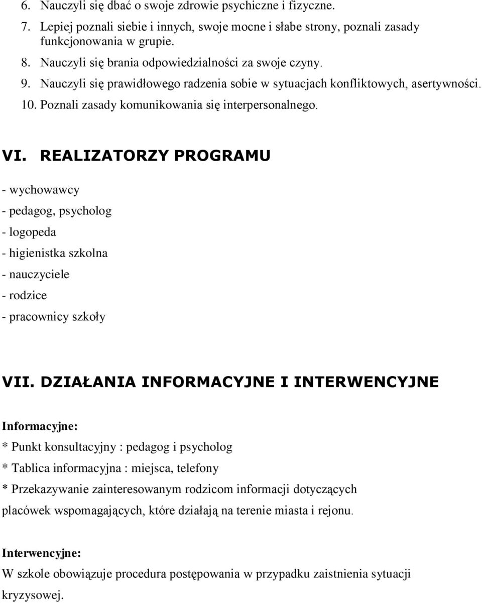 REALIZATORZY PROGRAMU - wychowawcy - pedagog, psycholog - logopeda - higienistka szkolna - nauczyciele - rodzice - pracownicy szkoły VII.