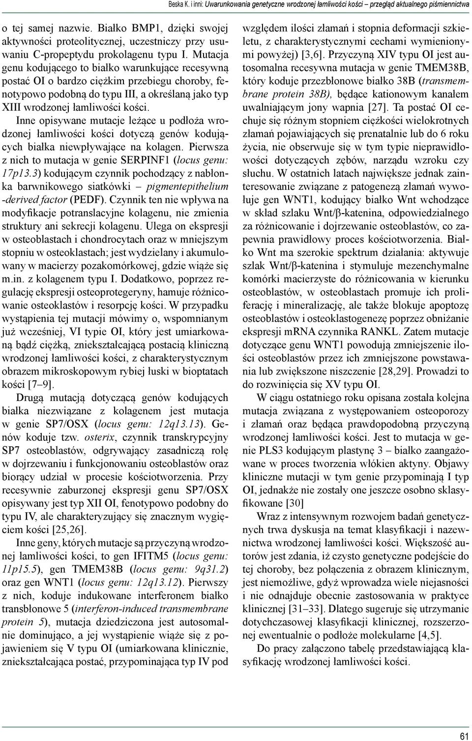 Inne opisywane mutacje leżące u podłoża wrodzonej łamliwości kości dotyczą genów kodujących białka niewpływające na kolagen. Pierwsza z nich to mutacja w genie SERPINF1 (locus genu: 17p13.