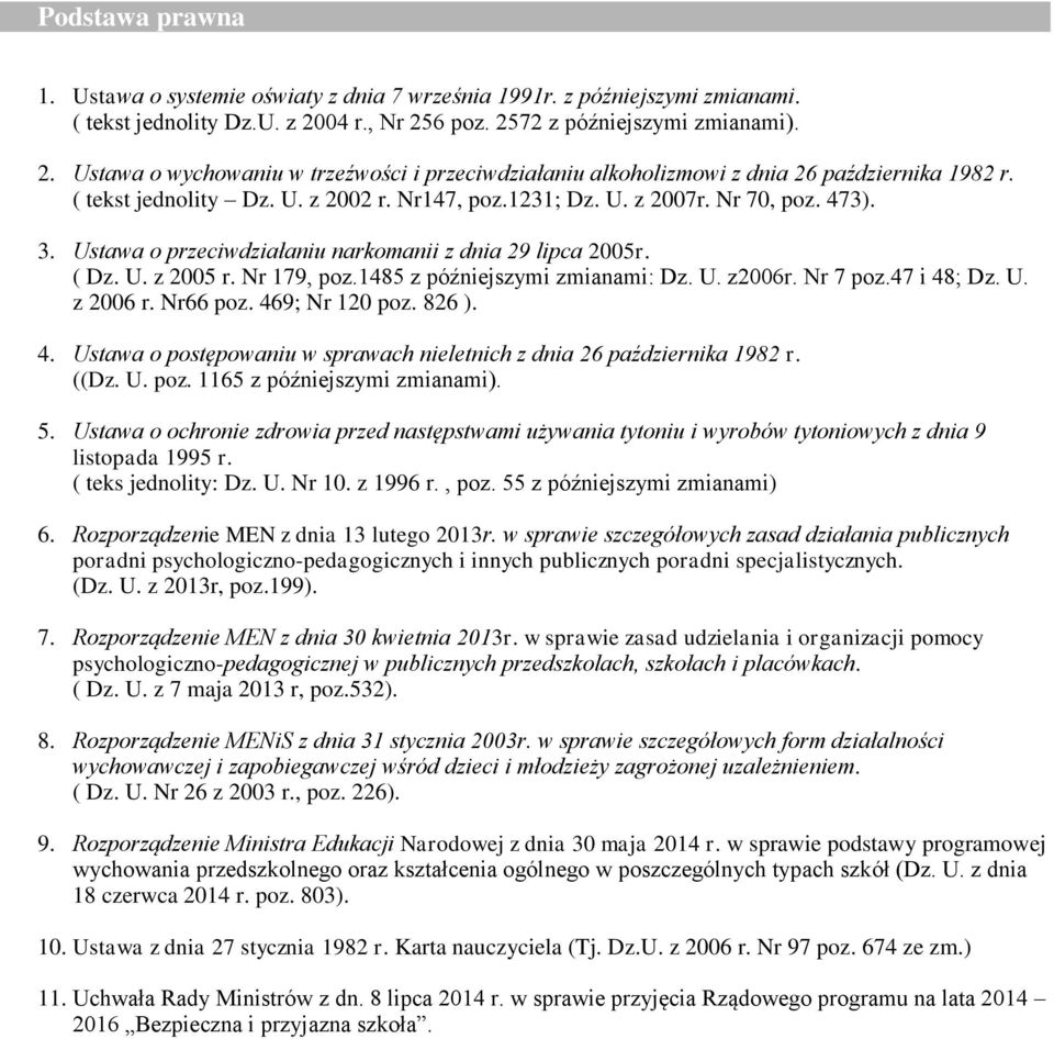 1231; Dz. U. z 2007r. Nr 70, poz. 473). 3. Ustawa o przeciwdziałaniu narkomanii z dnia 29 lipca 2005r. ( Dz. U. z 2005 r. Nr 179, poz.1485 z późniejszymi zmianami: Dz. U. z2006r. Nr 7 poz.47 i 48; Dz.