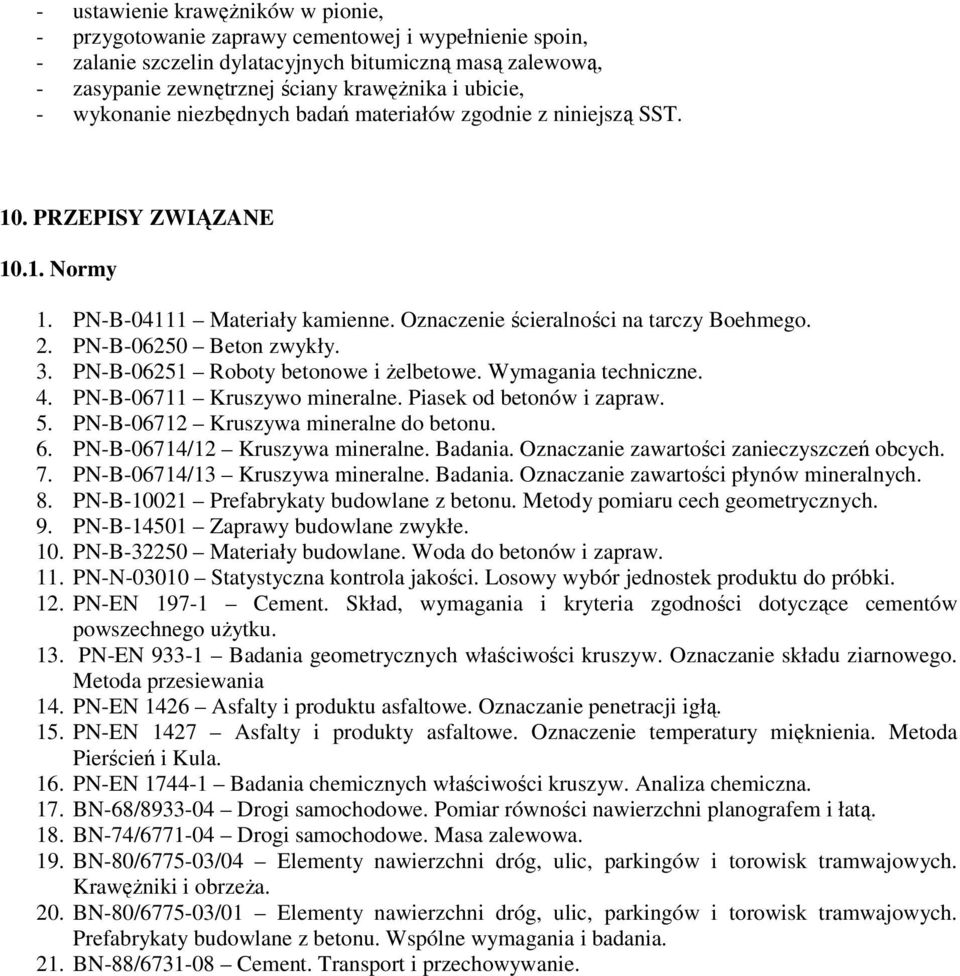 PN-B-06250 Beton zwykły. 3. PN-B-06251 Roboty betonowe i żelbetowe. Wymagania techniczne. 4. PN-B-06711 Kruszywo mineralne. Piasek od betonów i zapraw. 5. PN-B-06712 Kruszywa mineralne do betonu. 6.