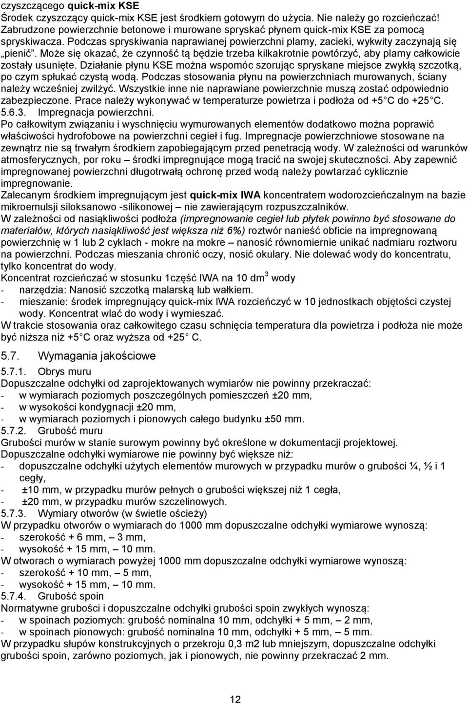 Może się okazać, że czynność tą będzie trzeba kilkakrotnie powtórzyć, aby plamy całkowicie zostały usunięte.