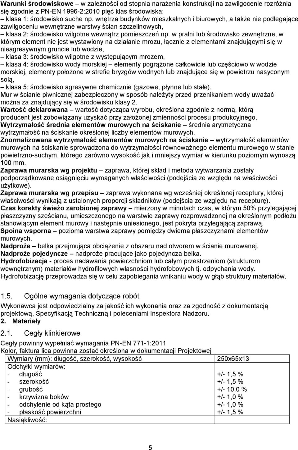 w pralni lub środowisko zewnętrzne, w którym element nie jest wystawiony na działanie mrozu, łącznie z elementami znajdującymi się w nieagresywnym gruncie lub wodzie, klasa 3: środowisko wilgotne z