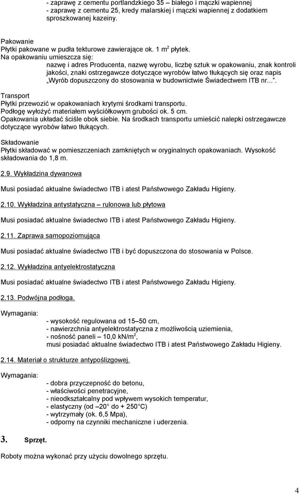 Na opakowaniu umieszcza się: nazwę i adres Producenta, nazwę wyrobu, liczbę sztuk w opakowaniu, znak kontroli jakości, znaki ostrzegawcze dotyczące wyrobów łatwo tłukących się oraz napis Wyrób