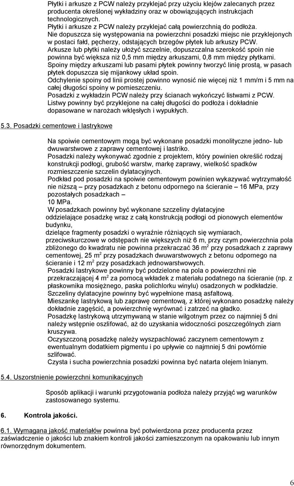 Nie dopuszcza się występowania na powierzchni posadzki miejsc nie przyklejonych w postaci fałd, pęcherzy, odstających brzegów płytek lub arkuszy PCW.