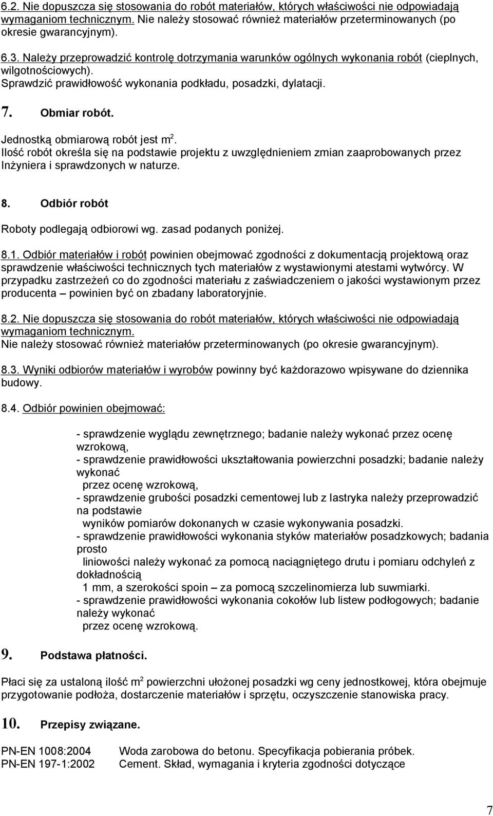 Jednostką obmiarową robót jest m 2. Ilość robót określa się na podstawie projektu z uwzględnieniem zmian zaaprobowanych przez Inżyniera i sprawdzonych w naturze. 8.