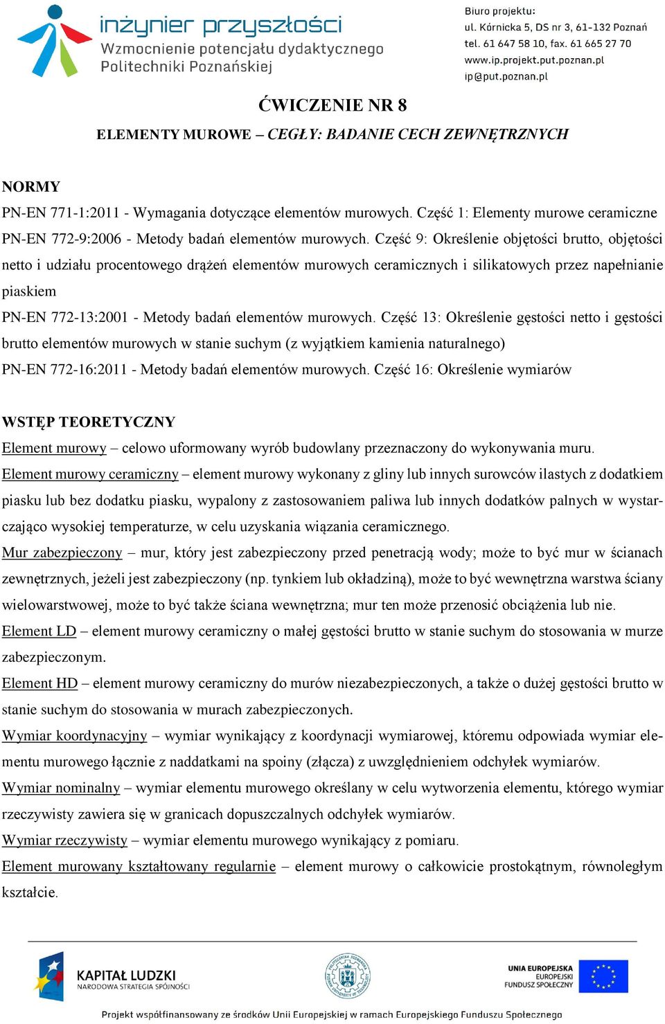Część 9: Określenie objętości brutto, objętości netto i udziału procentowego drążeń elementów murowych ceramicznych i silikatowych przez napełnianie piaskiem PN-EN 772-13:2001 - Metody badań