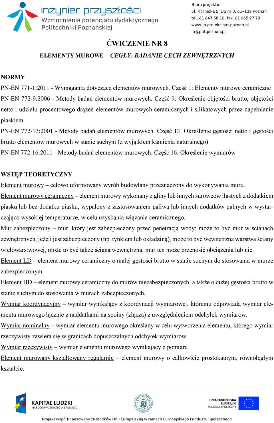 Część 9: Określenie objętości brutto, objętości netto i udziału procentowego drążeń elementów murowych ceramicznych i silikatowych przez napełnianie piaskiem PN-EN 772-13:2001 - Metody badań