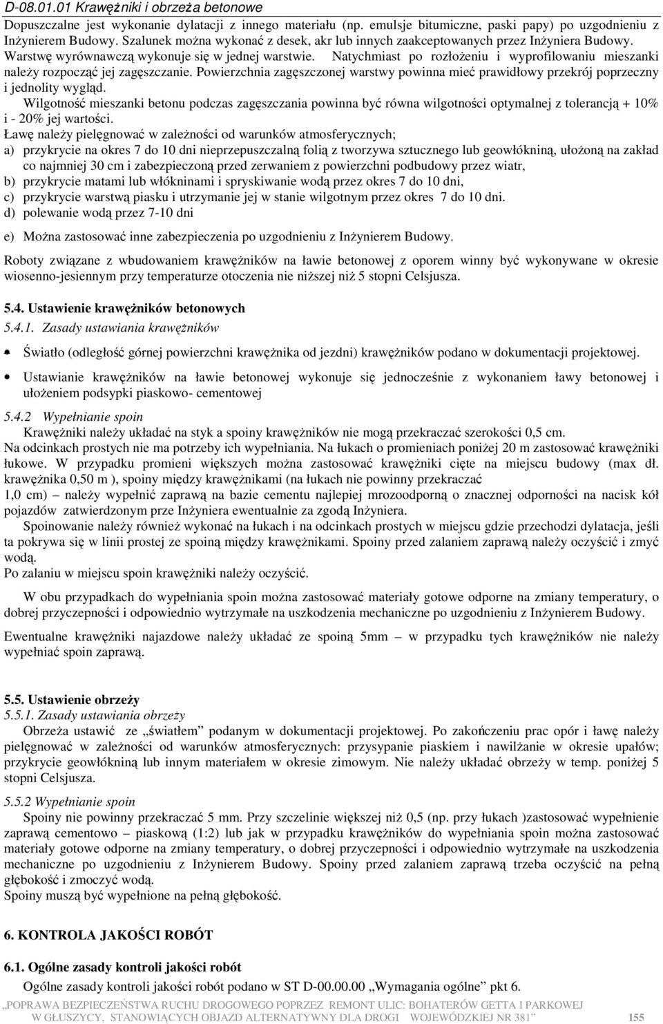 Natychmiast po rozłoŝeniu i wyprofilowaniu mieszanki naleŝy rozpocząć jej zagęszczanie. Powierzchnia zagęszczonej warstwy powinna mieć prawidłowy przekrój poprzeczny i jednolity wygląd.