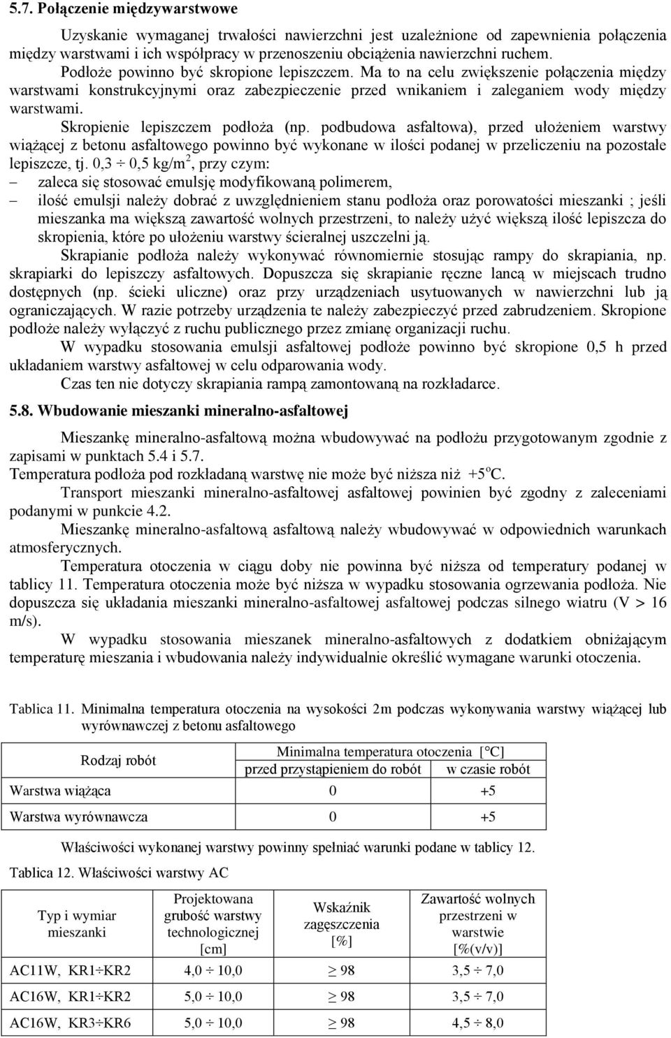 Skropienie lepiszczem podłoża (np. podbudowa asfaltowa), przed ułożeniem warstwy wiążącej z betonu asfaltowego powinno być wykonane w ilości podanej w przeliczeniu na pozostałe lepiszcze, tj.