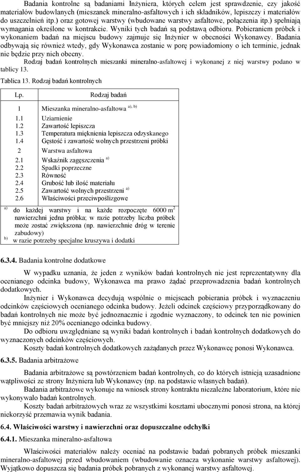 Pobieraniem próbek i wykonaniem badań na miejscu budowy zajmuje się Inżynier w obecności Wykonawcy.