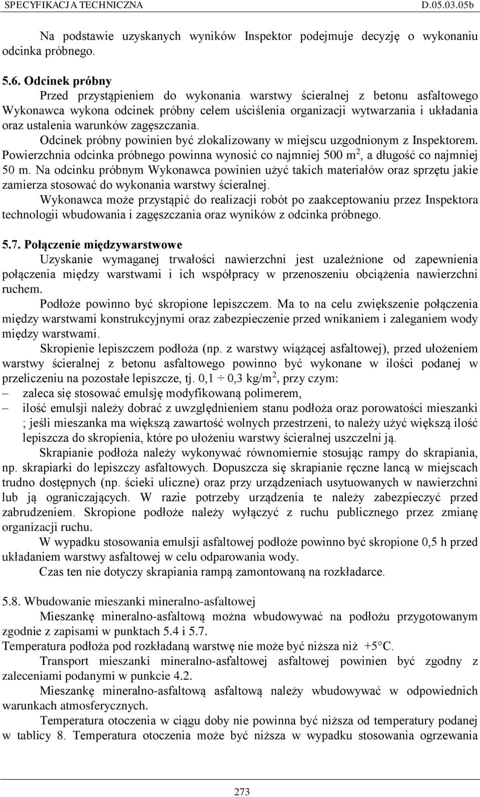 zagęszczania. Odcinek próbny powinien być zlokalizowany w miejscu uzgodnionym z Inspektorem. Powierzchnia odcinka próbnego powinna wynosić co najmniej 500 m 2, a długość co najmniej 50 m.
