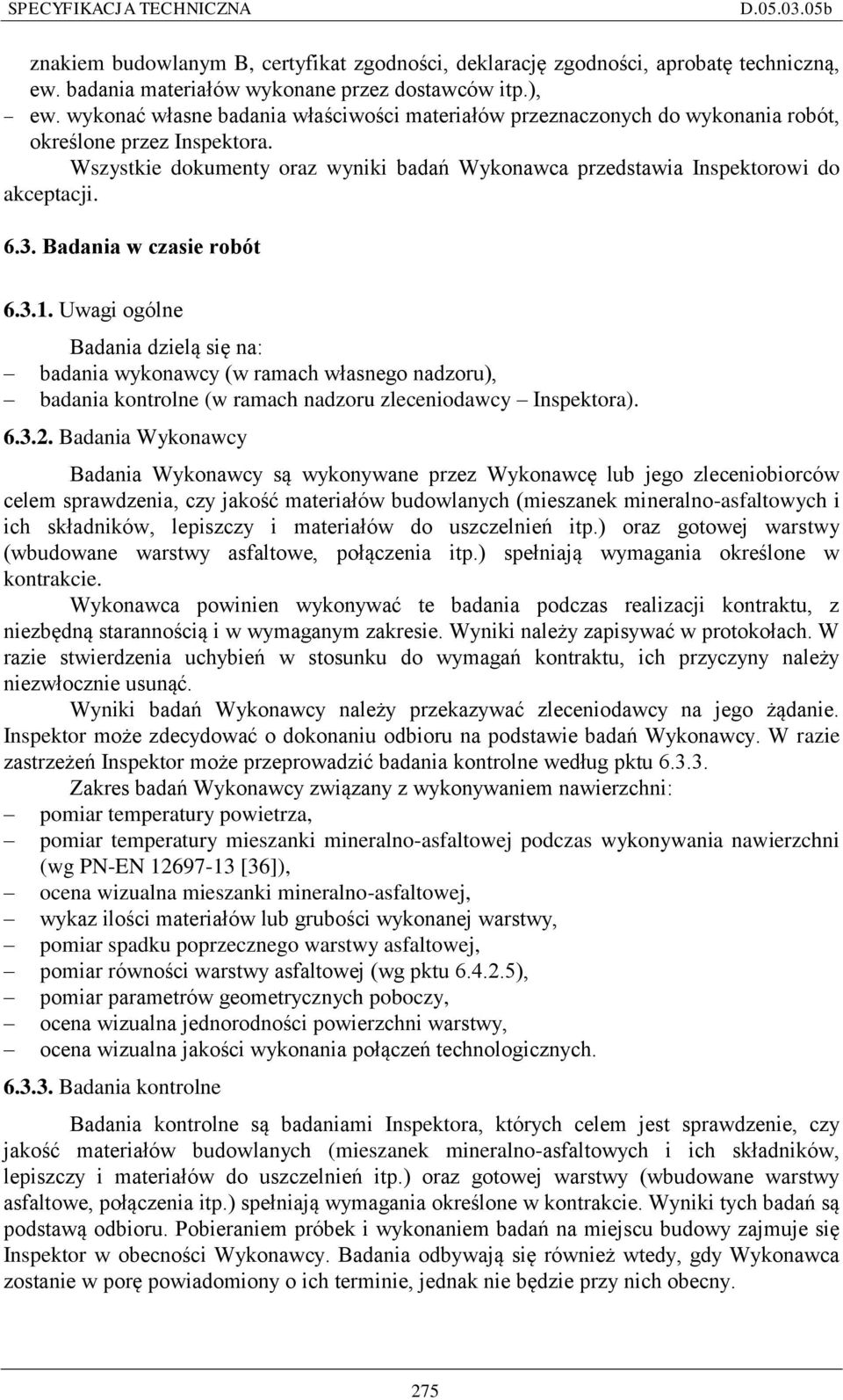 3. Badania w czasie robót 6.3.1. Uwagi ogólne Badania dzielą się na: badania wykonawcy (w ramach własnego nadzoru), badania kontrolne (w ramach nadzoru zleceniodawcy Inspektora). 6.3.2.