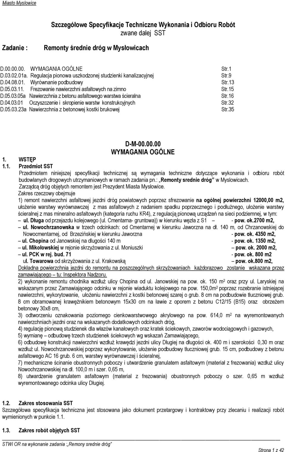 16 D.04.03.01 Oczyszczenie i skropienie warstw konstrukcyjnych Str.32 D.05.03.23a Nawierzchnia z betonowej kostki brukowej Str.35 D-M-00.00.00 WYMAGANIA OGÓLNE 1. WSTĘP 1.1. Przedmiot SST Przedmiotem niniejszej specyfikacji technicznej są wymagania techniczne dotyczące wykonania i odbioru robót budowlanych drogowych utrzymaniowych w ramach zadania pn.