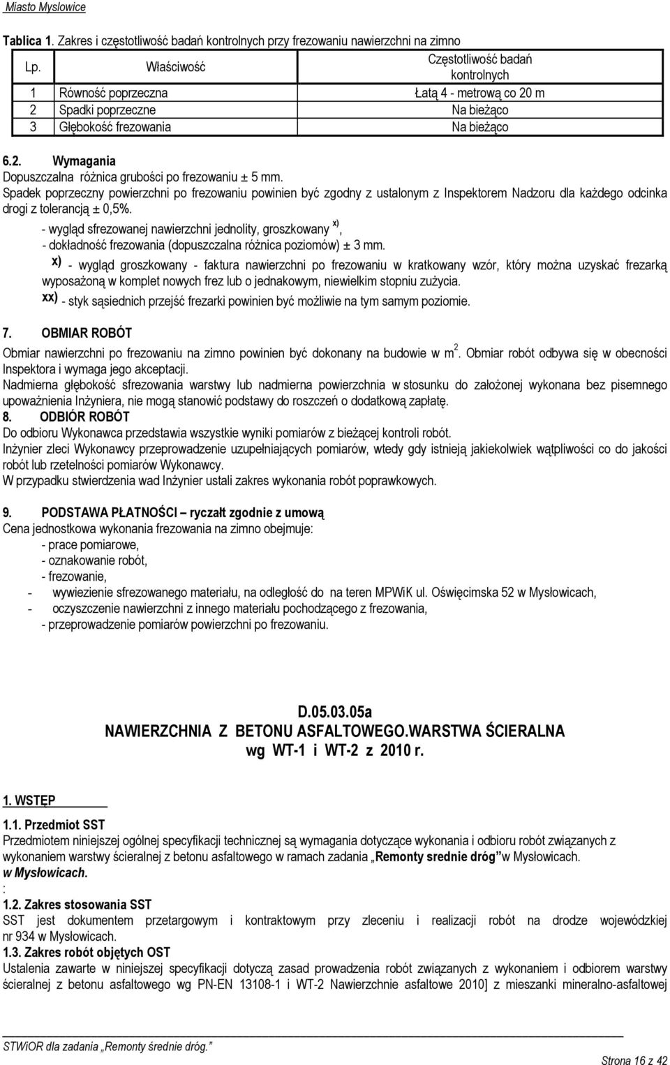 Spadek poprzeczny powierzchni po frezowaniu powinien być zgodny z ustalonym z Inspektorem Nadzoru dla kaŝdego odcinka drogi z tolerancją ± 0,5%.