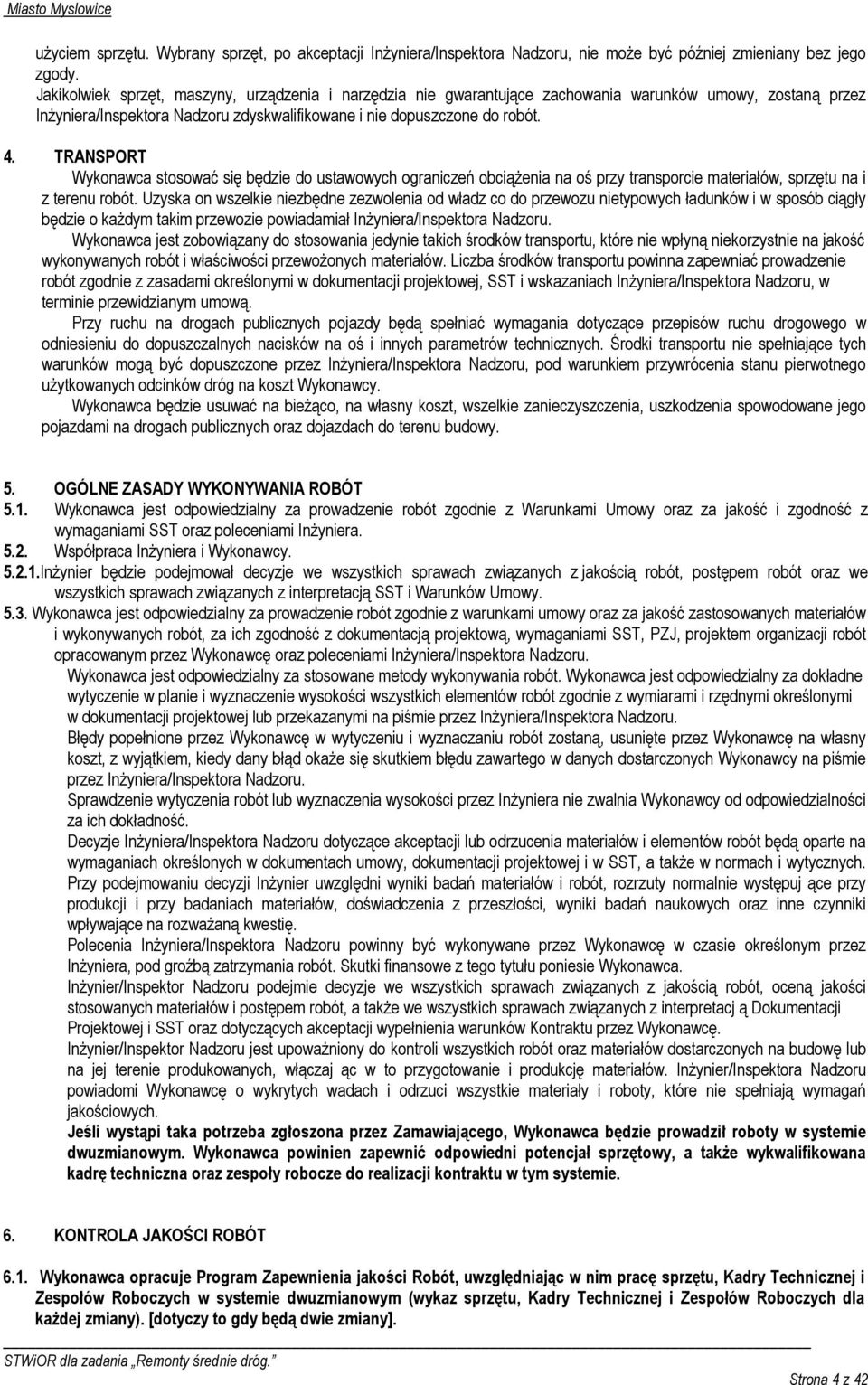 TRANSPORT Wykonawca stosować się będzie do ustawowych ograniczeń obciąŝenia na oś przy transporcie materiałów, sprzętu na i z terenu robót.