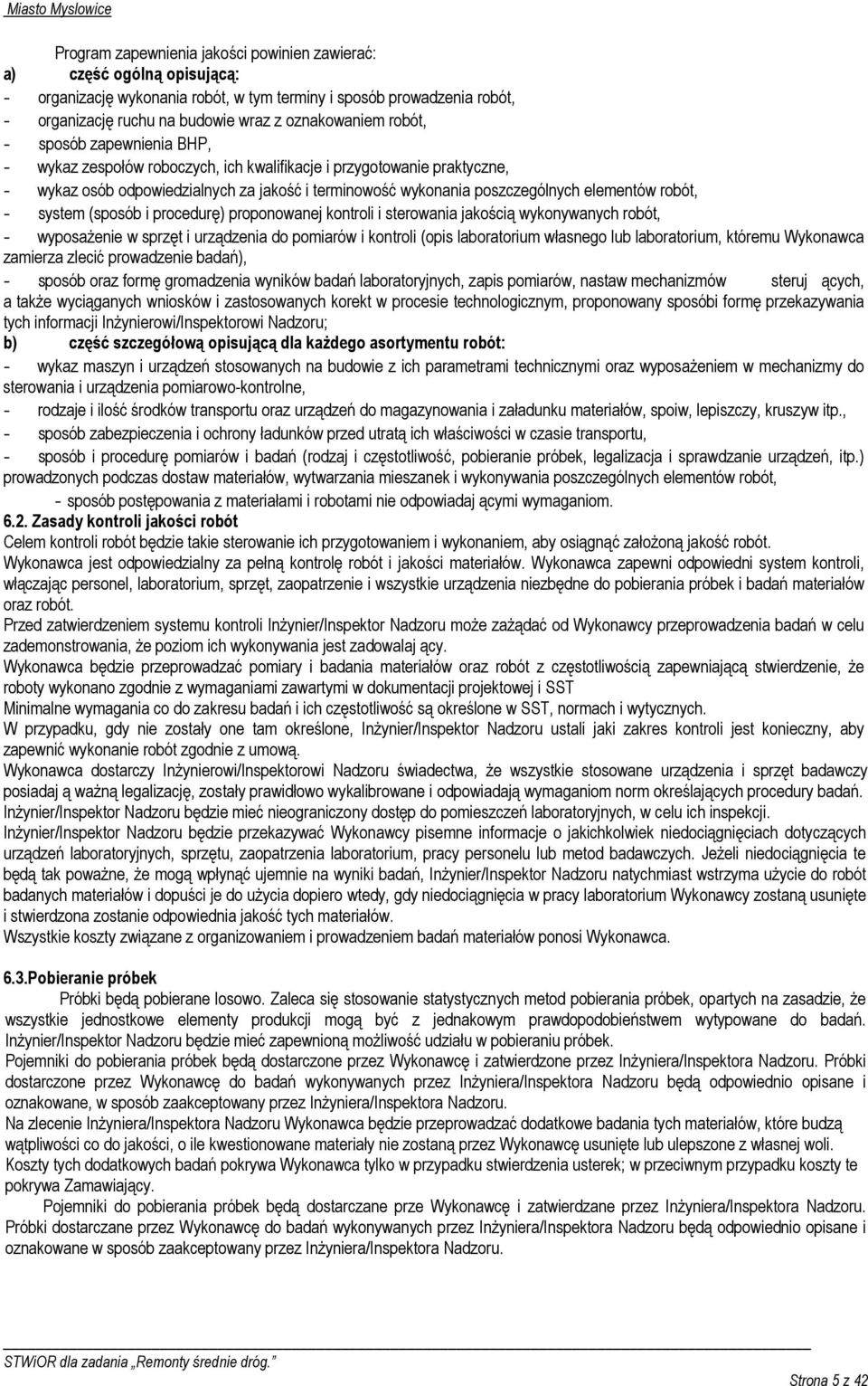 robót, - system (sposób i procedurę) proponowanej kontroli i sterowania jakością wykonywanych robót, - wyposaŝenie w sprzęt i urządzenia do pomiarów i kontroli (opis laboratorium własnego lub