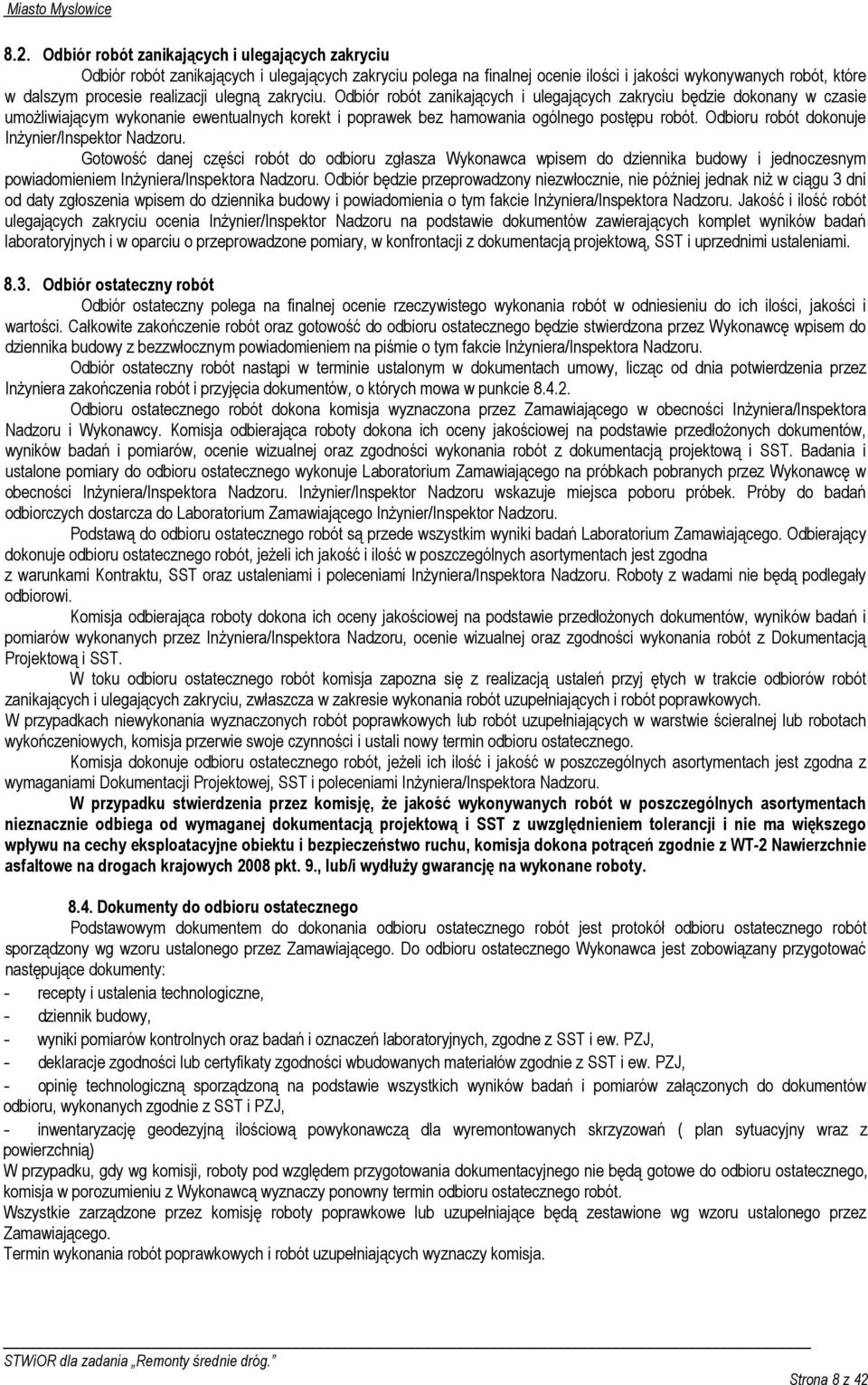 Odbioru robót dokonuje InŜynier/Inspektor Nadzoru. Gotowość danej części robót do odbioru zgłasza Wykonawca wpisem do dziennika budowy i jednoczesnym powiadomieniem InŜyniera/Inspektora Nadzoru.