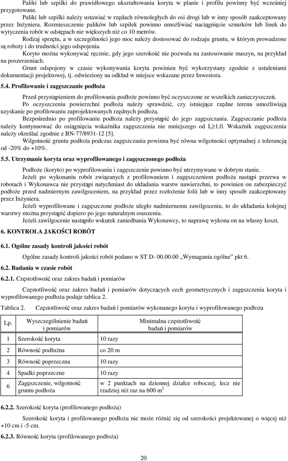 Rozmieszczenie palików lub szpilek powinno umoŝliwiać naciągnięcie sznurków lub linek do wytyczenia robót w odstępach nie większych niŝ co 10 metrów.